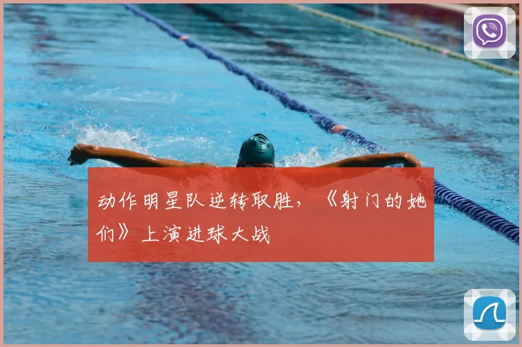 动作明星队逆转取胜，《射门的她们》上演进球大战