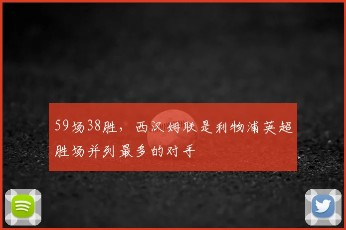 59场38胜，西汉姆联是利物浦英超胜场并列最多的对手