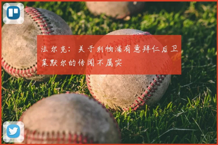 法尔克：关于利物浦有意拜仁后卫莱默尔的传闻不属实