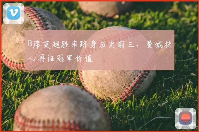 B席英超胜率跻身历史前三，曼城核心再证冠军价值